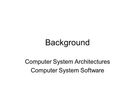 Computer System Architectures Computer System Software