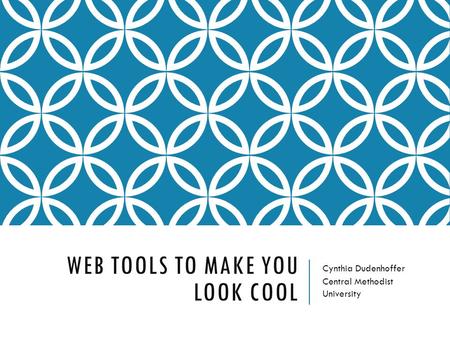WEB TOOLS TO MAKE YOU LOOK COOL Cynthia Dudenhoffer Central Methodist University.