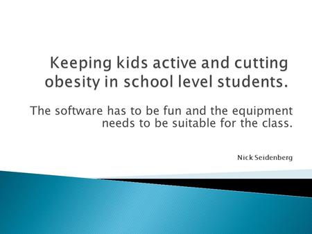 The software has to be fun and the equipment needs to be suitable for the class. Nick Seidenberg.