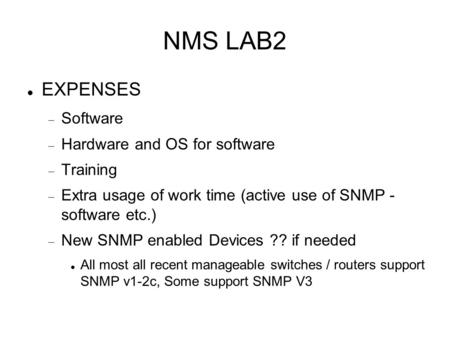 NMS LAB2 EXPENSES  Software  Hardware and OS for software  Training  Extra usage of work time (active use of SNMP - software etc.)  New SNMP enabled.