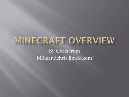 By Chris from “Mikeandchris.jimdo.com”. Minecraft is a sandbox game developed in Sweden. It was originally only on the computer, but has since been put.