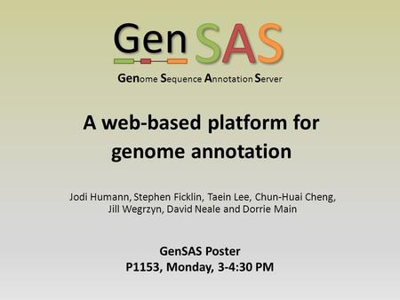 Jodi Humann, Stephen Ficklin, Taein Lee, Chun-Huai Cheng, Jill Wegrzyn, David Neale and Dorrie Main A web-based platform for genome annotation GenSAS Poster.