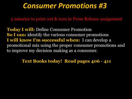 Consumer Promotions #3 5 minutes to print out & turn in Press Release assignment Today I will: Define Consumer Promotion So I can: identify the various.