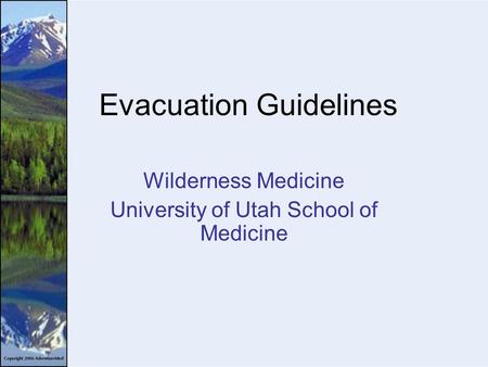 Evacuation Guidelines Wilderness Medicine University of Utah School of Medicine.