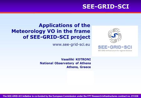 Www.see-grid-sci.eu SEE-GRID-SCI Applications of the Meteorology VO in the frame of SEE-GRID-SCI project The SEE-GRID-SCI initiative is co-funded by the.
