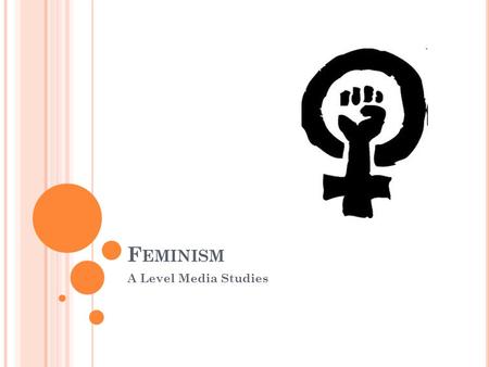 F EMINISM A Level Media Studies. F EMINISM Feminists seek to challenge the unfair and unequal distribution of power and wealth in patriarchal society.