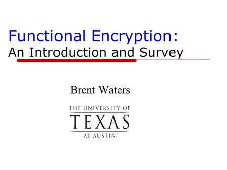 Functional Encryption: An Introduction and Survey Brent Waters.