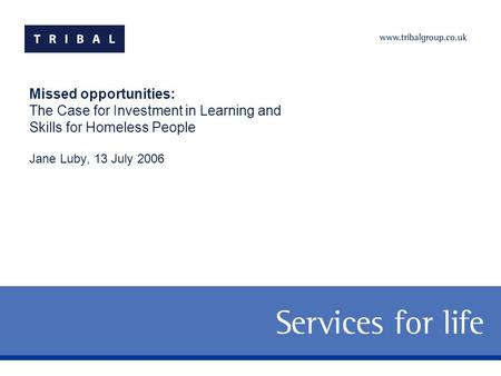 Missed opportunities: The Case for Investment in Learning and Skills for Homeless People Jane Luby, 13 July 2006.