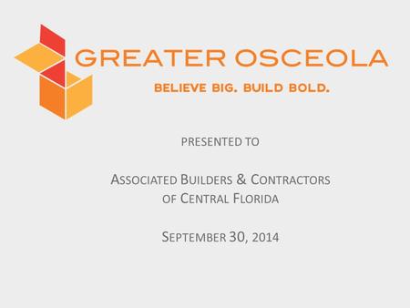 PRESENTED TO A SSOCIATED B UILDERS & C ONTRACTORS OF C ENTRAL F LORIDA S EPTEMBER 30, 2014.