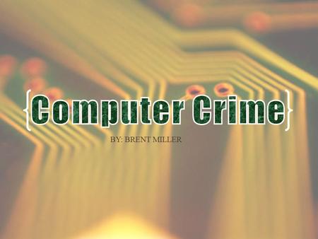 BY: BRENT MILLER. What is Computer Crime? Crime involving a computer and a network. A computer may be used or targeted. Divided into two categories: Crimes.