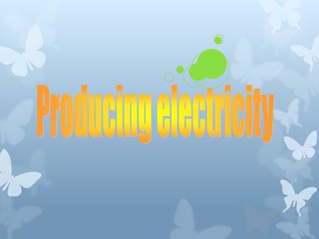 Producing electricity  Electricity is a useful form of energy. It can easily be changed to other forms of energy.