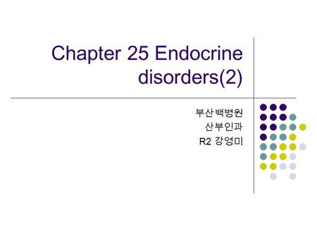 Chapter 25 Endocrine disorders(2) 부산백병원 산부인과 R2 강영미.