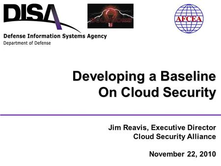 Jim Reavis, Executive Director Cloud Security Alliance November 22, 2010 Developing a Baseline On Cloud Security.
