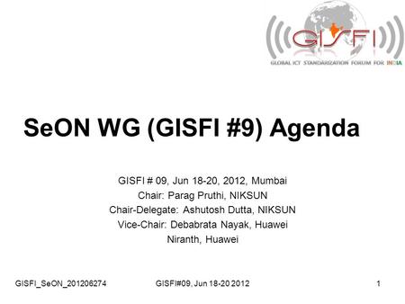 GISFI_SeON_201206274GISFI#09, Jun 18-20 20121 SeON WG (GISFI #9) Agenda GISFI # 09, Jun 18-20, 2012, Mumbai Chair: Parag Pruthi, NIKSUN Chair-Delegate: