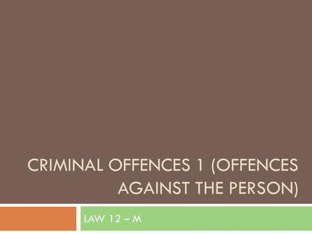 CRIMINAL OFFENCES 1 (OFFENCES AGAINST THE PERSON) LAW 12 – M.