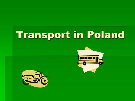 Transport in Poland. In Poland we have many types of transport, for example:  Road transport  Maritime transport  Railway transport  Aviation transport.