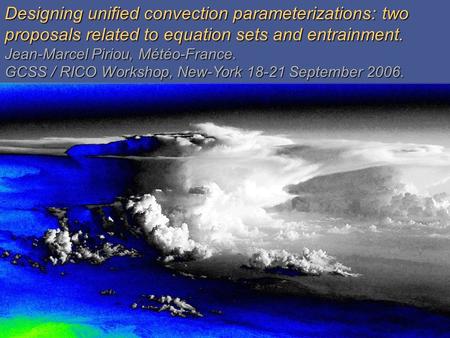 GardeGarde Designing unified convection parameterizations: two proposals related to equation sets and entrainment. Jean-Marcel Piriou, Météo-France. GCSS.