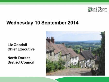 Wednesday 10 September 2014 Liz Goodall Chief Executive North Dorset District Council.