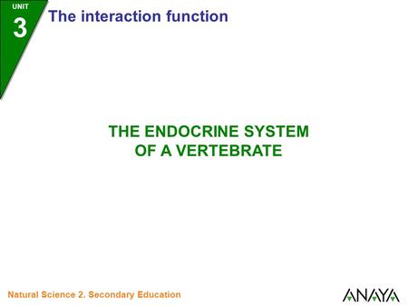 UNIT 3 The interaction function Natural Science 2. Secondary Education THE ENDOCRINE SYSTEM OF A VERTEBRATE.