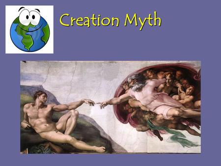 Creation Myth. Myth: The world ’ s oldest stories From the Greek word muthos for story.From the Greek word muthos for story. Origins are uncertain because.