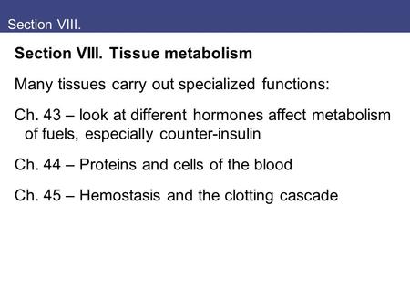 Section VIII. Section VIII. Tissue metabolism Many tissues carry out specialized functions: Ch. 43 – look at different hormones affect metabolism of fuels,
