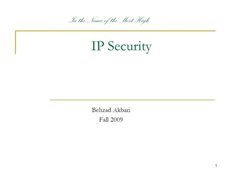 1 IP Security Behzad Akbari Fall 2009 In the Name of the Most High.