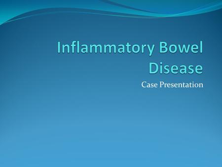Case Presentation. Female Patient AB Aged 20 First seen by me in August 2009 Had been diagnosed with Crohn’s Disease in March 2009.