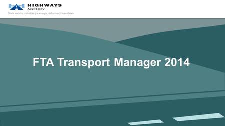 FTA Transport Manager 2014. Introduction The Highways Agency and the Strategic Road Network Risks to resilience Ensuring resilience during all types of.