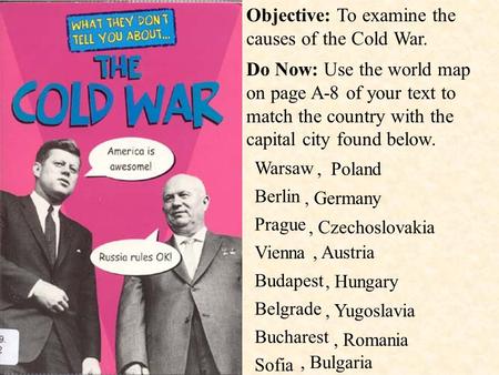 Objective: To examine the causes of the Cold War.