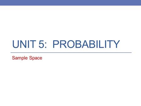 Unit 5: Probability Sample Space.