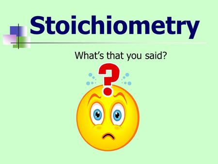 Stoichiometry What’s that you said?. What is Stoichiometry? Stoichiometry is the numerical relationships in chemical reactions.