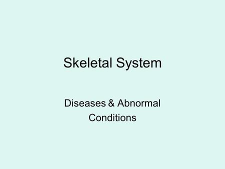 Skeletal System Diseases & Abnormal Conditions. Arthritis Inflammation of the joints 2 Types – Osteoarthritis / Rheumatoid.