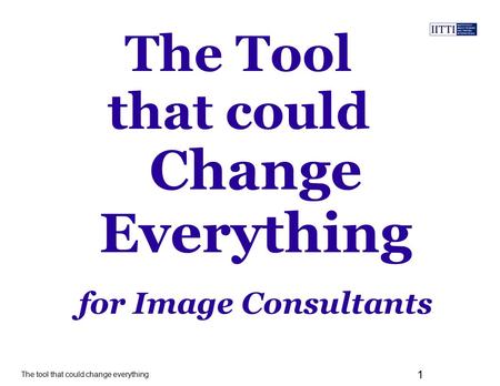 The tool that could change everything 1 The Tool that could for Image Consultants Change Everything.