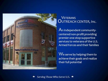 A n independent community- centered non-profit providing premier one-stop supportive services to veterans of the U.S. Armed Forces and their families W.