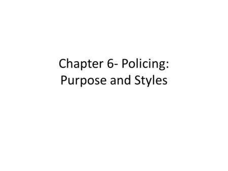 Chapter 6- Policing: Purpose and Styles
