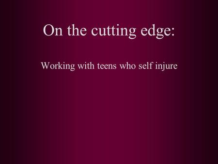 On the cutting edge: Working with teens who self injure.