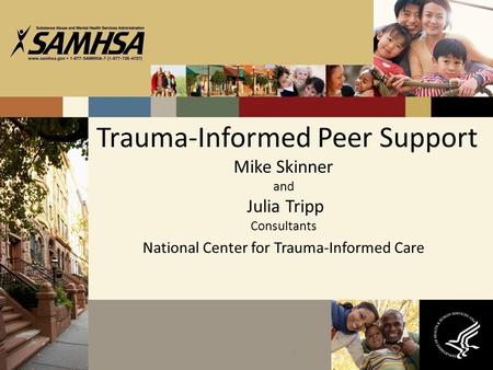 Trauma-Informed Peer Support Mike Skinner and Julia Tripp Consultants National Center for Trauma-Informed Care 1.