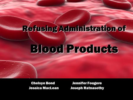 Chelsye Bond Jennifer Fougere Jessica MacLean Joseph Ratnasothy Refusing Administration of Blood Products.