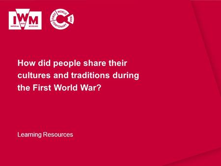 How did people share their cultures and traditions during the First World War? Learning Resources.