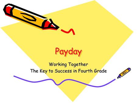 PaydayPayday Working Together The Key to Success in Fourth Grade.