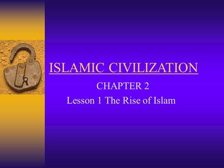 CHAPTER 2 Lesson 1 The Rise of Islam