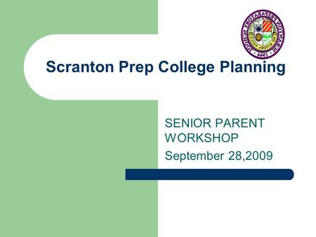 Scranton Prep College Planning SENIOR PARENT WORKSHOP September 28,2009.