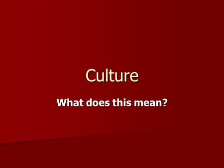 Culture What does this mean?. Culture – all the shared products of human groups. This includes both physical objects and the beliefs, values, and behaviors.