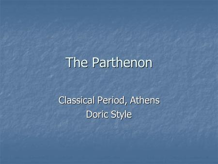 The Parthenon Classical Period, Athens Doric Style.