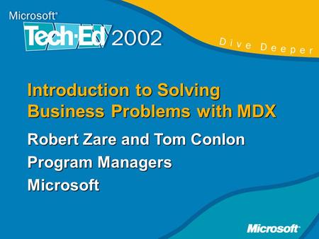Introduction to Solving Business Problems with MDX Robert Zare and Tom Conlon Program Managers Microsoft.