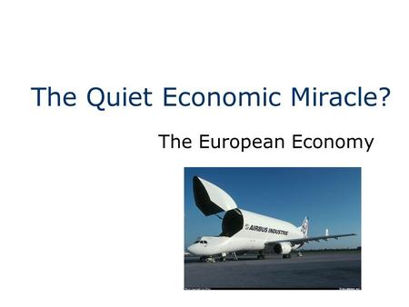 The Quiet Economic Miracle? The European Economy.