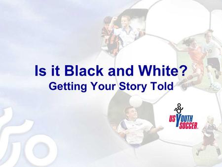 Is it Black and White? Getting Your Story Told. Is It Black and White? Getting Your Story Told Why PR? Cost of Advertising - Expensive Value of Advertising.