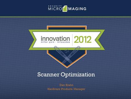 Scanner Optimization Dan Krahn Hardware Products Manager.