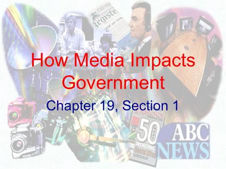 How Media Impacts Government Chapter 19, Section 1.