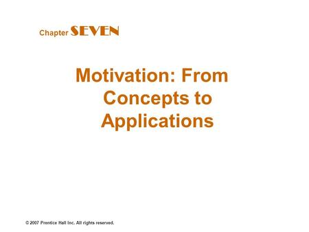 © 2007 Prentice Hall Inc. All rights reserved. Motivation: From Concepts to Applications Chapter SEVEN.